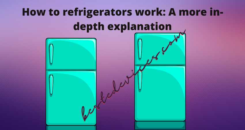How to refrigerators work A more in-depth explanation