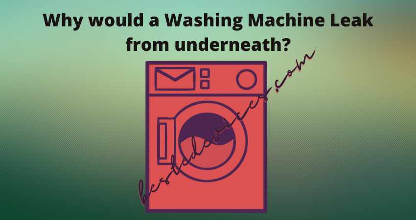 Why would a Washing Machine Leak from underneath