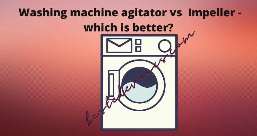 washing machine agitator vs Impeller - which is better