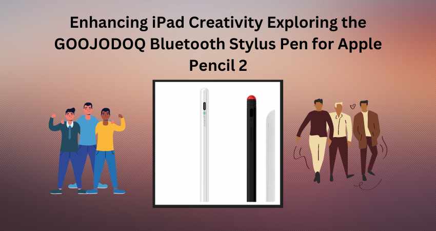 Enhancing iPad Creativity Exploring the GOOJODOQ Bluetooth Stylus Pen for Apple Pencil 2